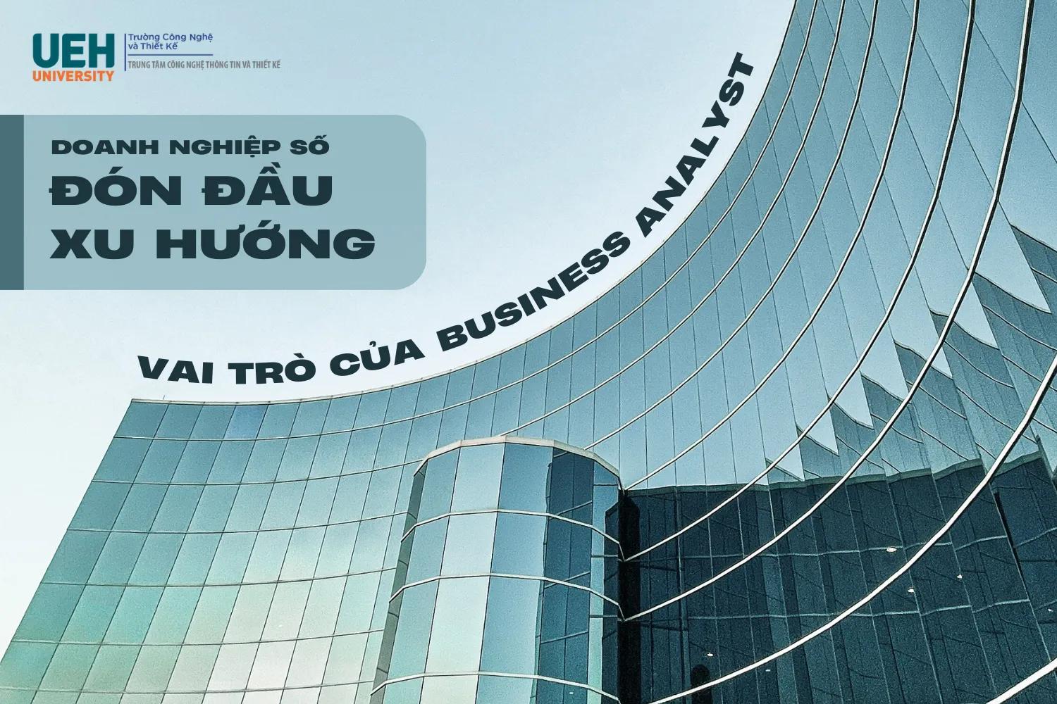 Doanh nghiệp số đón đầu xu hướng: Vai trò của Business Analyst