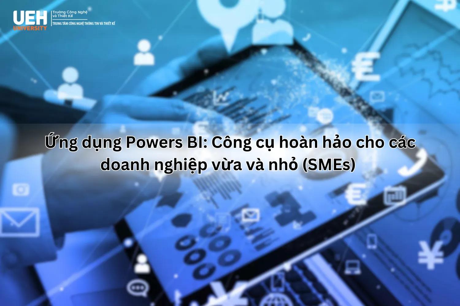 Ứng dụng Power BI: Công cụ hoàn hảo cho các Doanh nghiệp vừa và nhỏ (SMEs)