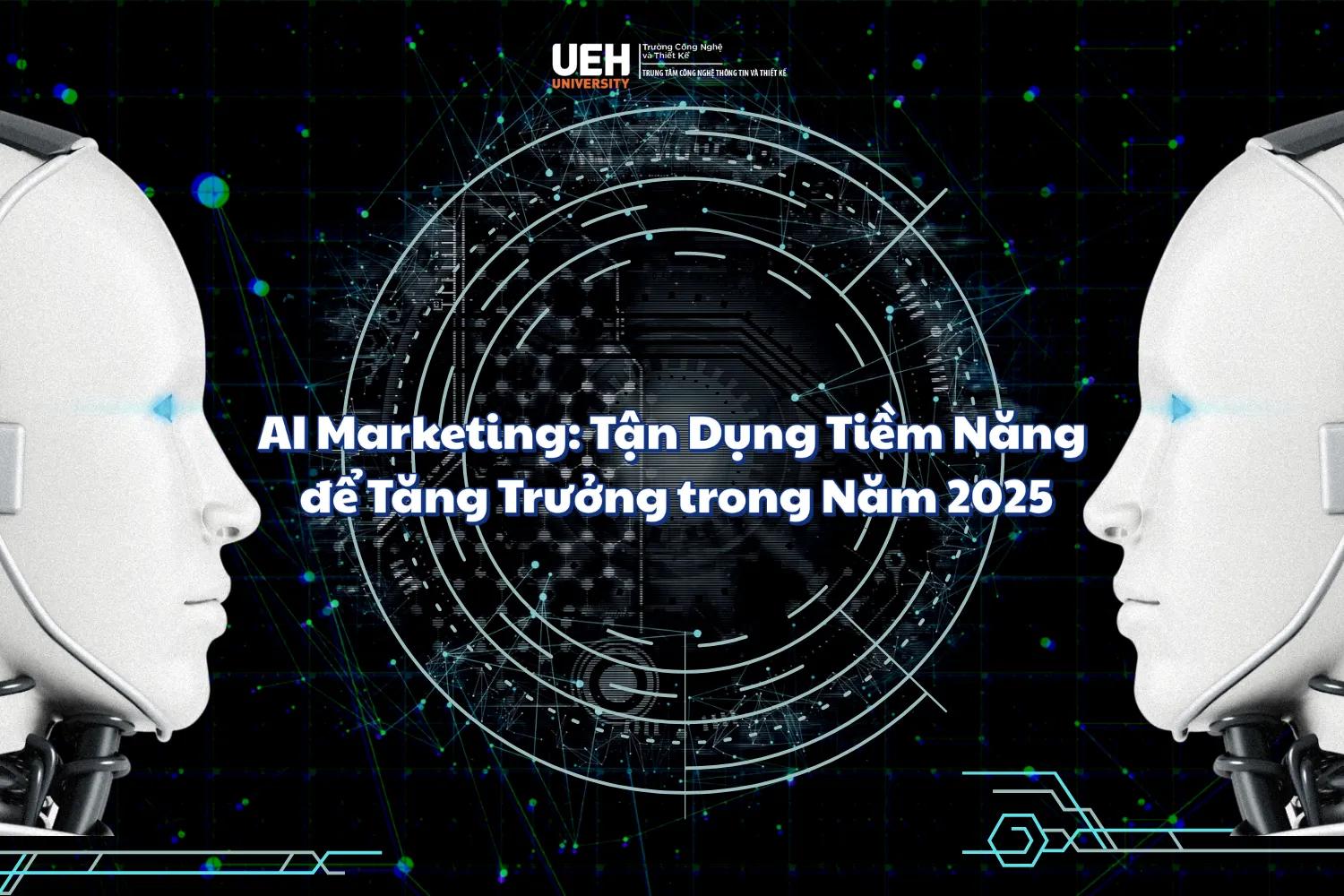 AI Marketing: Tận Dụng Tiềm Năng để Tăng Trưởng trong Năm 2025