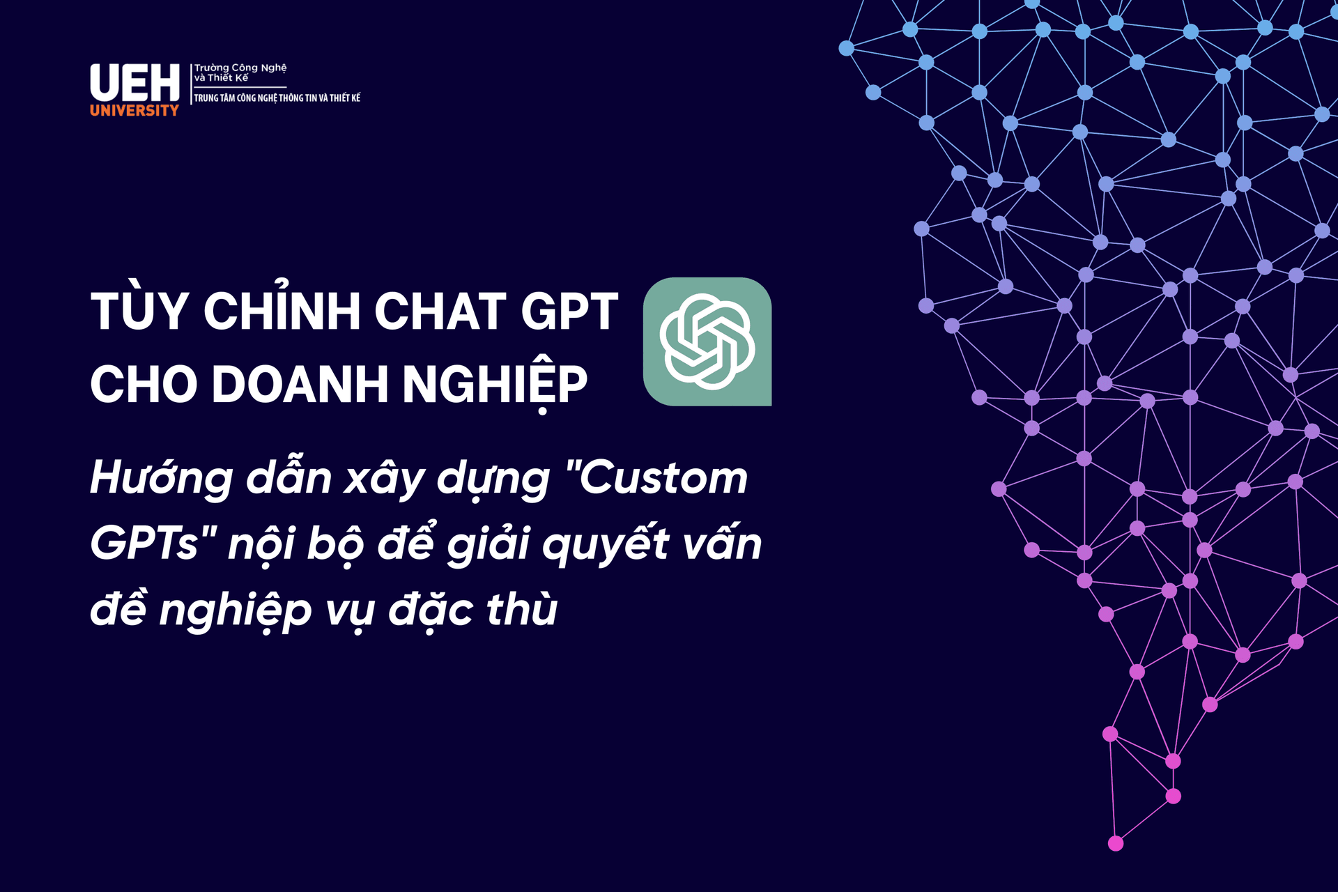 Tùy chỉnh GPT cho doanh nghiệp: Hướng dẫn xây dựng "Custom GPTs" nội bộ để giải quyết vấn đề nghiệp vụ đặc thù