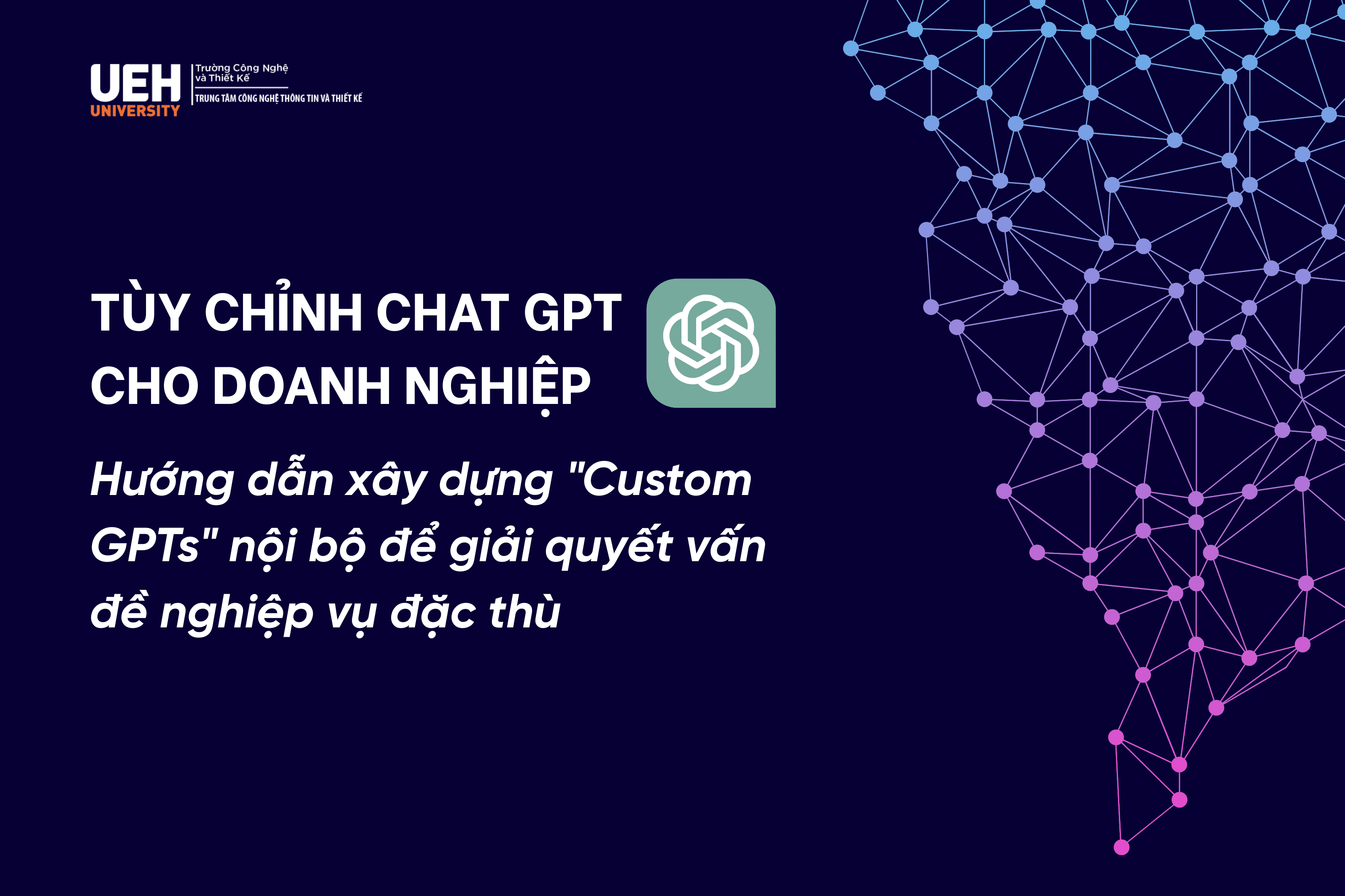 Tùy chỉnh GPT cho doanh nghiệp: Hướng dẫn xây dựng "Custom GPTs" nội bộ để giải quyết vấn đề nghiệp vụ đặc thù