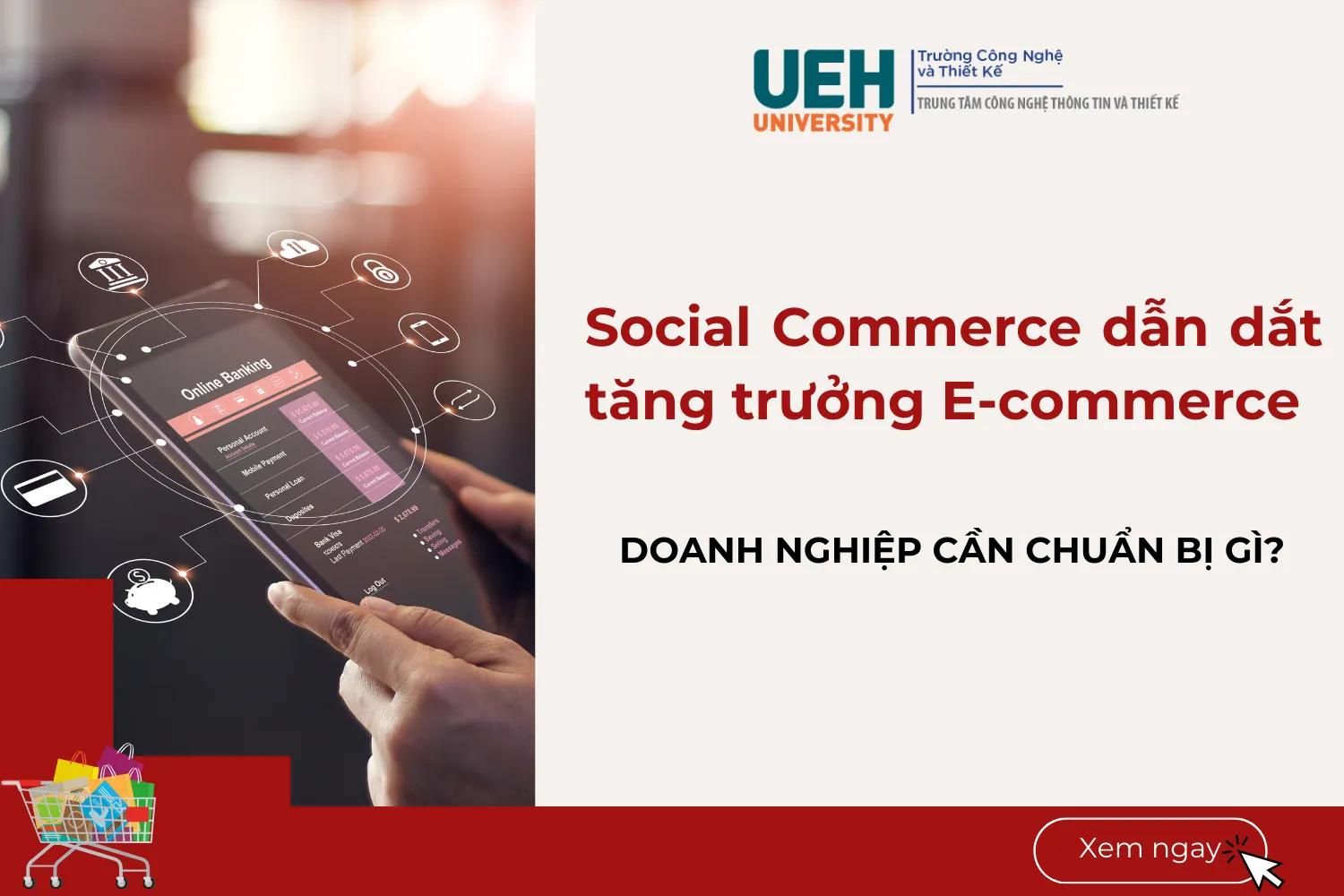 Xu hướng Social Commerce dẫn dắt tăng trưởng E-commerce dịp cuối năm: Doanh nghiệp cần chuẩn bị gì?