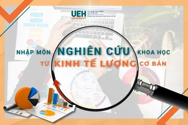 “NHẬP MÔN” NGHIÊN CỨU KHOA HỌC TỪ KINH TẾ LƯỢNG CƠ BẢN