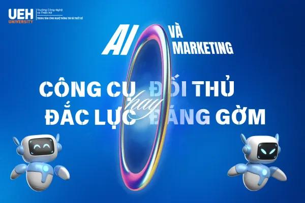 AI và Marketing: Công cụ hỗ trợ đắc lực hay đối thủ cạnh tranh đáng gờm?