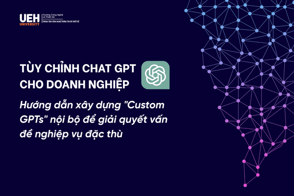 Tùy chỉnh GPT cho doanh nghiệp: Hướng dẫn xây dựng "Custom GPTs" nội bộ để giải quyết vấn đề nghiệp vụ đặc thù