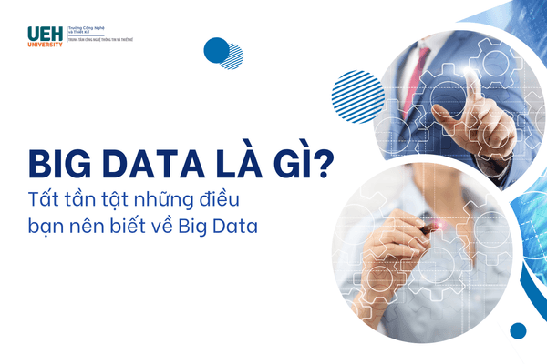 Big Data là gì? Tất tần tật những điều bạn nên biết về Big Data
